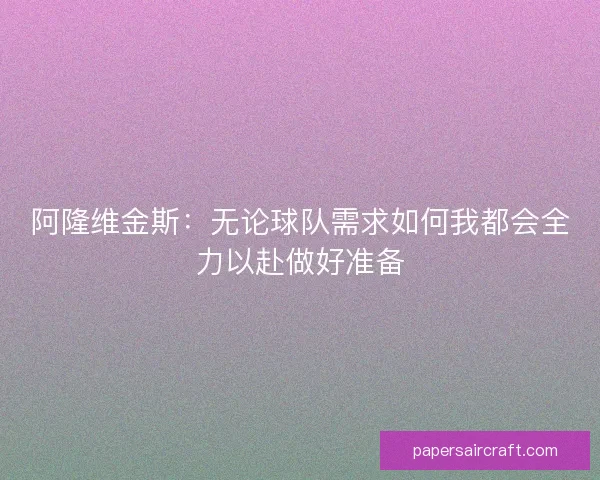 阿隆维金斯：无论球队需求如何我都会全力以赴做好准备